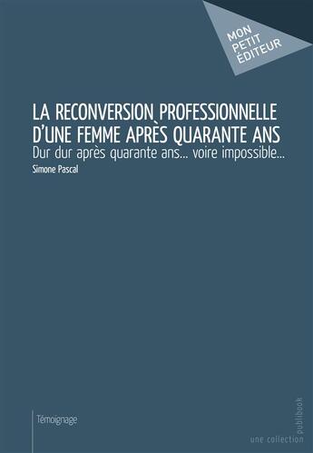 Couverture du livre « La reconversion professionnelle d'une femme après quarante ans » de Simone Pascal aux éditions Mon Petit Editeur