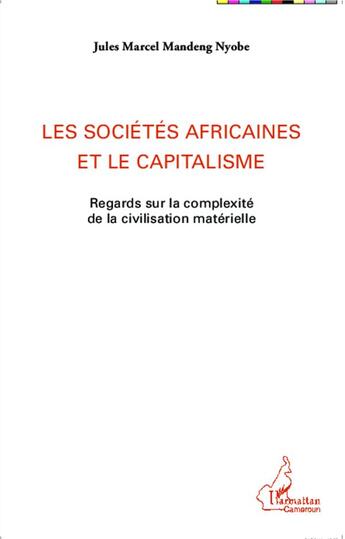 Couverture du livre « Les sociétés africaines et le capitalisme ; regards sur la complexité de la civilisation matérielle » de Jules Marcel Mandeng Nyobe aux éditions L'harmattan