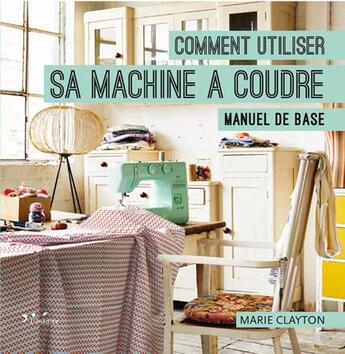 Couverture du livre « Comment utiliser sa machine à coudre » de Marie Clayton aux éditions L'inedite