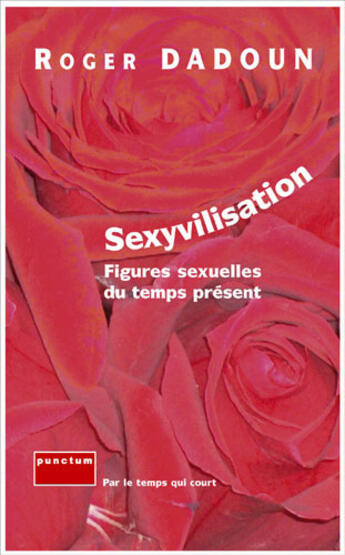 Couverture du livre « Sexyvilisation ; figures sexuelles du temps présent » de Roger Dadoun aux éditions Punctum