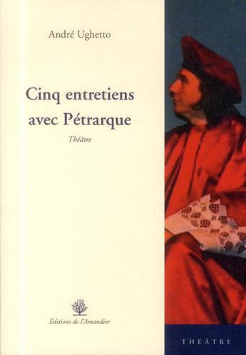 Couverture du livre « Cinq entretiens avec Pétrarque » de Andre Ughetto aux éditions L'amandier