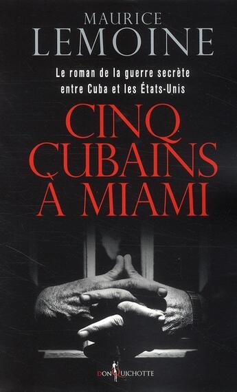 Couverture du livre « Cinq Cubains à Miami ; le roman de la guerre secrète entre Cuba et les Etats-Unis » de Maurice Lemoine aux éditions Don Quichotte