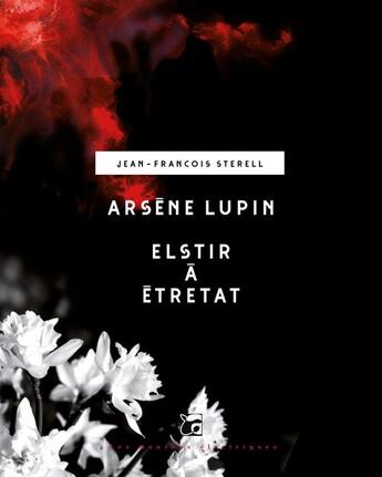 Couverture du livre « Arsène Lupin - Elstir à Étretat » de Jean-Francois Sterell aux éditions Les Moutons électriques