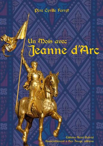 Couverture du livre « Un mois avec Sainte Jeanne d'Arc » de Cyrille Ferret aux éditions R.a. Image