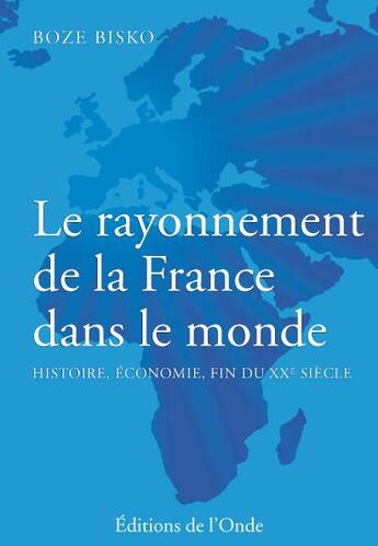 Couverture du livre « Le rayonnement de la France dans le monde » de Boze Bisko aux éditions De L'onde