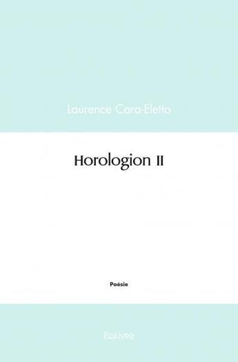Couverture du livre « Horologion ii » de Laurence Cara-Eletto aux éditions Edilivre