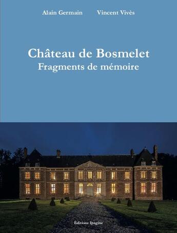 Couverture du livre « Château de Bosmelet : Fragments de mémoire » de Alain Germain et Vincent Vivès aux éditions Ipagine