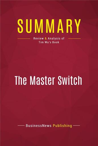 Couverture du livre « Summary: The Master Switch : Review and Analysis of Tim Wu's Book » de Businessnews Publish aux éditions Political Book Summaries