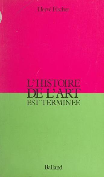 Couverture du livre « L'histoire de l'art est terminée » de Herve Fischer aux éditions Balland