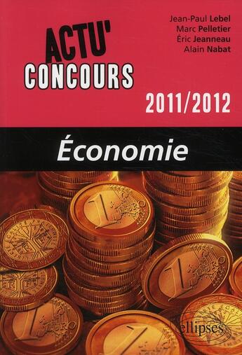 Couverture du livre « Actu'concours ; économie (édition 2011/2012) » de Lebel et Jeanneau et Nabat aux éditions Ellipses