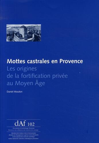 Couverture du livre « Mottes castrales en Provence ; les origines de la fortification privée au Moyen Âge » de Daniel Mouton aux éditions Maison Des Sciences De L'homme