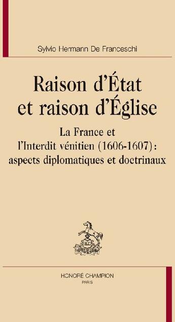 Couverture du livre « Raison d'Etat et raison d'Eglise ; la France et l'interdit vénitien (1606-1607) : aspects diplomatiques et doctrinaux » de Sylvio De Franceschi aux éditions Honore Champion