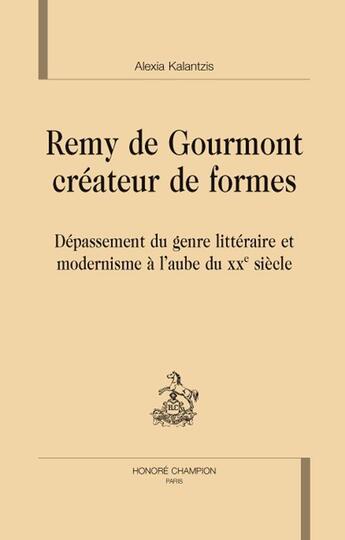 Couverture du livre « Remy de Gourmont créateur de formes ; dépassement du genre littéraire et modernisme à l'aube du XX siècle » de Alexia Kalantzis aux éditions Honore Champion