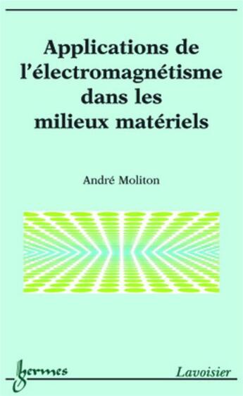 Couverture du livre « Applications de l'électromagnétisme dans les milieux matériels » de André Moliton aux éditions Hermes Science Publications