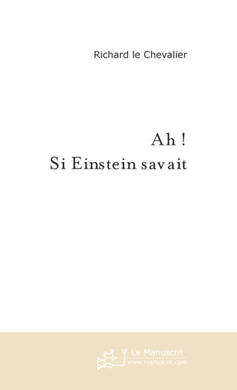 Couverture du livre « Ah ! Si Einstein Savait  ! » de Le Chevalier Richard aux éditions Le Manuscrit