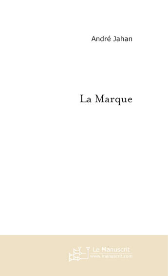 Couverture du livre « La marque » de André Jahan aux éditions Le Manuscrit