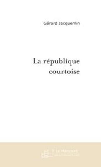 Couverture du livre « La republique courtoise » de Gerard Jacquemin aux éditions Le Manuscrit