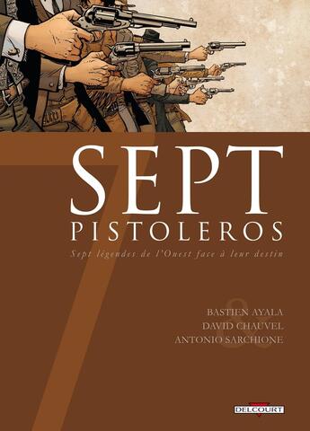 Couverture du livre « Sept pistoleros ; septs légendes de l'Ouest face à leur destin » de David Chauvel et Bastien Ayala et Antonio Sarchione aux éditions Delcourt