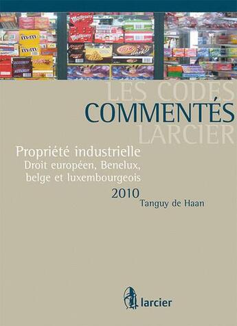 Couverture du livre « Propriété industrielle ; droit européen, Benelux, belge et luxembourgeois 2010 » de Haan T. aux éditions Larcier