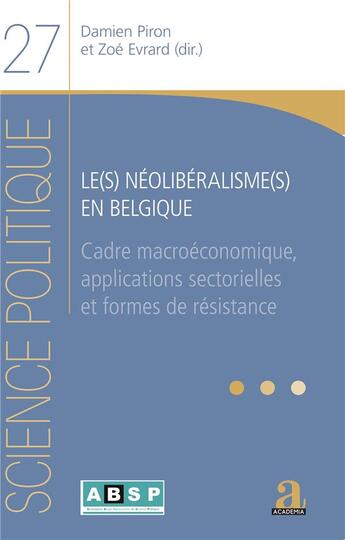 Couverture du livre « Le(s) néolibéralisme(s) en Belgique : Cadre macroéconomique, applications sectorielles et formes de résistance » de Damien Piron et Zoé Evrard aux éditions Academia