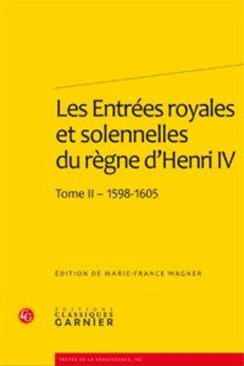 Couverture du livre « Les entrées royales et solennelles du règne d'Henri IV dans les villes françaises t.2 : 1598-1605 » de  aux éditions Classiques Garnier