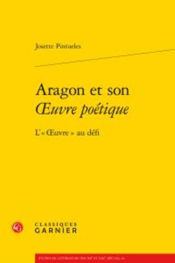 Couverture du livre « Aragon son oeuvre poétique ; l'oeuvre au défi » de Josette Pintueles aux éditions Classiques Garnier