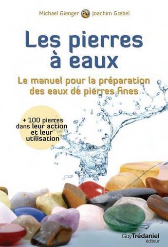 Couverture du livre « Les pierres à eau ; le manuel pour la préparation des eaux de pierres fines » de Michael Gienger aux éditions Guy Trédaniel