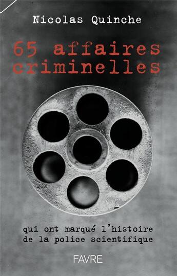 Couverture du livre « 65 affaires criminelles qui ont marqué l'histoire de la police scientifique » de Nicolas Quinche aux éditions Favre
