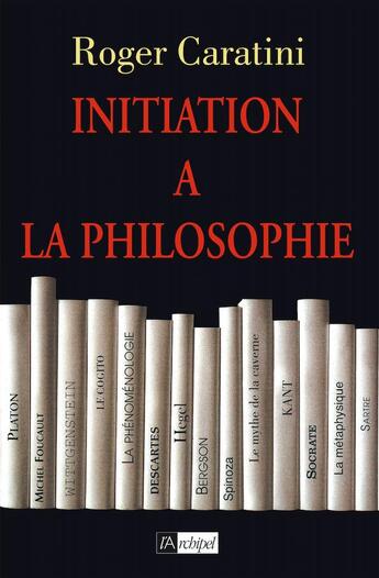 Couverture du livre « Initiation à la philosophie » de Roger Caratini aux éditions Archipel