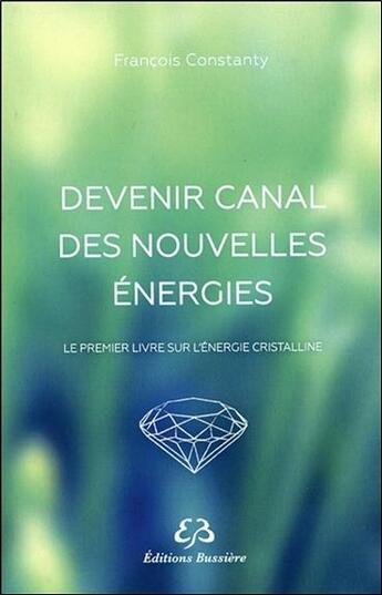 Couverture du livre « Devenir canal des nouvelles énergies » de Francois Constanty aux éditions Bussiere