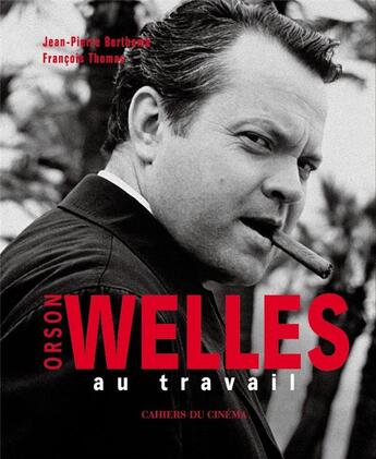 Couverture du livre « Orson Welles au travail » de Francois Thomas et Jean-Pierre Berthome aux éditions Cahiers Du Cinema