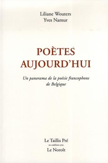 Couverture du livre « Poètes aujourd'hui ; un panorama de la poésie francophone de Belgique » de Liliane Wouters et Yves Namur aux éditions Taillis Pre