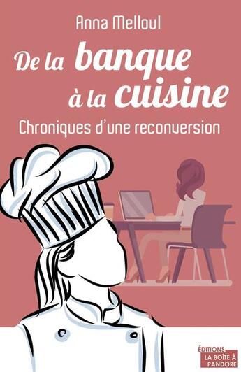 Couverture du livre « De la banque à la cuisine ; chroniques d'une folle reconversion » de Anna Melloul aux éditions La Boite A Pandore