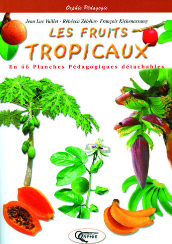 Couverture du livre « Les fruits tropicaux ; en 46 planches pédagogiques détachables » de Jean-Luc Vuillet et Rebecca Zebelus et François Kichenassamy aux éditions Orphie