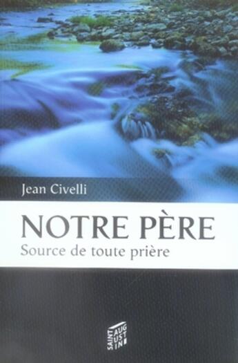 Couverture du livre « Notre père, source de toute prière » de Jean Civelli aux éditions Saint Augustin