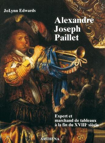 Couverture du livre « Alexandre-Joseph Paillet ; expert et marchand de tableaux » de Jolynn Edwards aux éditions Arthena