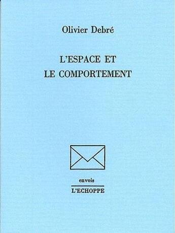 Couverture du livre « Espace et le comportement » de Debre Olivier aux éditions L'echoppe