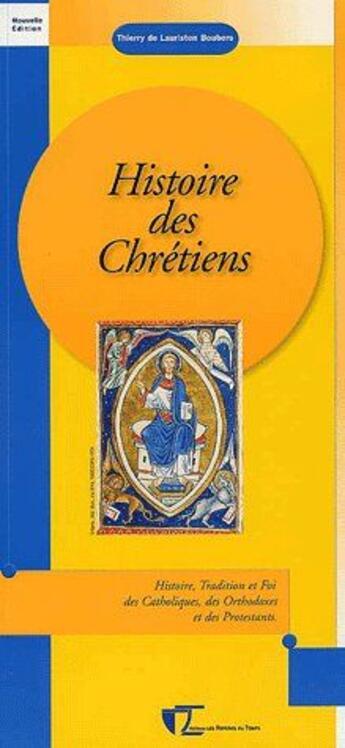 Couverture du livre « Histoire des chrétiens ; histoire, tradition et foi des catholiques, des orthodoxes et des protestants » de Thierry De Lauriston Boubers aux éditions Reperes Du Temps