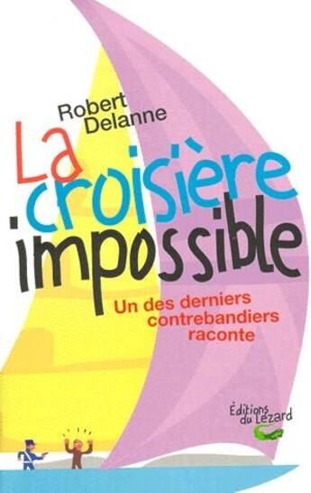 Couverture du livre « La croisière impossible - Un des derniers contrebandiers raconte » de Robert Delanne aux éditions Lezard