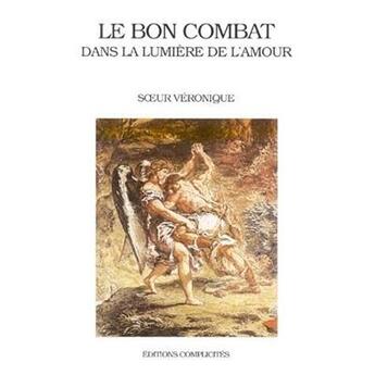 Couverture du livre « Le bon combat dans la lumière de l'amour » de Soeur Veronique aux éditions Complicites