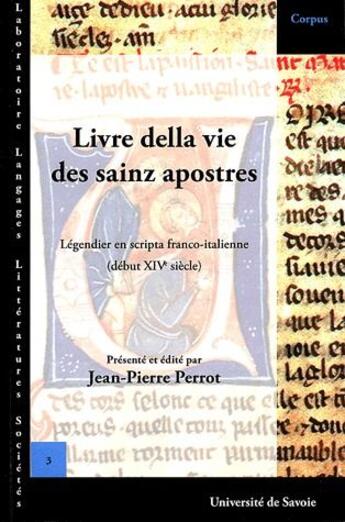 Couverture du livre « Livre della vie des sainz apostres ; légendier en scripta franco-italienne (début XIV siècle) » de Jean-Pierre Perrot aux éditions Universite De Savoie