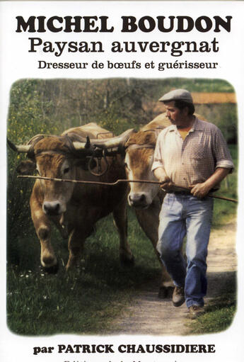 Couverture du livre « Michel boudon ; paysan auvergnat ; dresseur de boeufs et guérisseur » de Patrick Chaussidiere aux éditions Montmarie