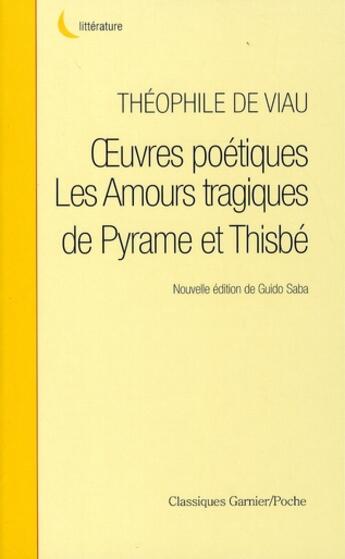 Couverture du livre « Oeuvres poétiques ; les amours tragiques de Pyrame et Thisbe (édition 2008) » de Theophile De Viau aux éditions Classiques Garnier