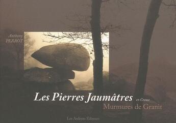 Couverture du livre « Les pierres jaumâtres en Creuse ; murmures de granit » de Anthony Perrot aux éditions Les Ardents Editeurs