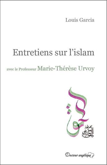 Couverture du livre « Entretiens sur l'islam avec le professeur Marie-Thérèse Urvoy » de Marie-Therese Urvoy et Louis Garcia aux éditions Docteur Angelique
