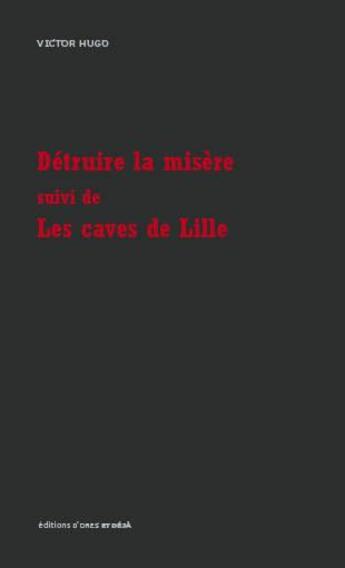 Couverture du livre « Détruire la misère ; les caves de Lille » de Victor Hugo aux éditions D'ores Et Deja