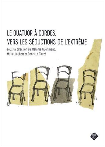 Couverture du livre « Le quatuor à cordes ; vers les séductions de l'extrême » de Melanie Guerimand et Denis Le Touze et Muriel Joubert aux éditions Microsillon