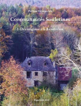 Couverture du livre « Communautés souletines Tome 1 : Des origines à la Révolution » de Philippe Etchegoyhen aux éditions Elkar