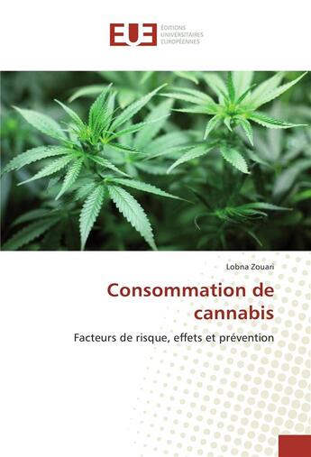 Couverture du livre « Consommation de cannabis ; facteurs de risque, effets et prévention » de Lobna Zouari aux éditions Editions Universitaires Europeennes