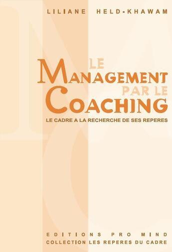 Couverture du livre « Le management par le coaching - le cadre a la recherche de ses reperes » de Liliane Held-Khawam aux éditions Reorganisation Du Monde